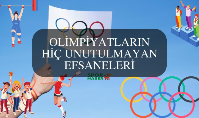 Olimpiyatların Hiç Unutulamayan Efsaneleri